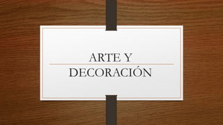 ARTE Y
DECORACIÓN
 