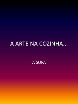 A ARTE NA COZINHA... A SOPA 