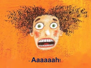 - Aaaaaah!
 