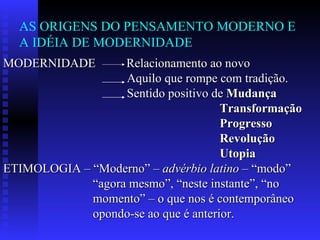 AS ORIGENS DO PENSAMENTO MODERNO E A IDÉIA DE MODERNIDADE ,[object Object],[object Object],[object Object],[object Object],[object Object],[object Object],[object Object],[object Object],[object Object],[object Object],[object Object]