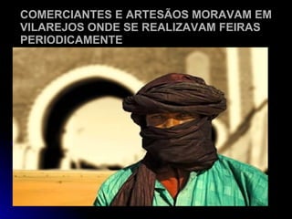 COMERCIANTES E ARTESÃOS MORAVAM EM VILAREJOS ONDE SE REALIZAVAM FEIRAS PERIODICAMENTE 