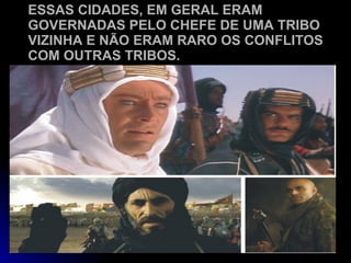 ESSAS CIDADES, EM GERAL ERAM GOVERNADAS PELO CHEFE DE UMA TRIBO VIZINHA E NÃO ERAM RARO OS CONFLITOS COM OUTRAS TRIBOS. 