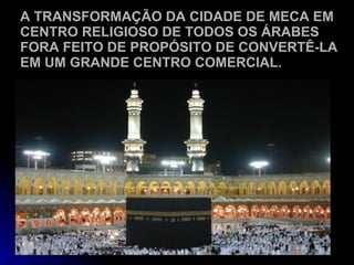A TRANSFORMAÇÃO DA CIDADE DE MECA EM CENTRO RELIGIOSO DE TODOS OS ÁRABES FORA FEITO DE PROPÓSITO DE CONVERTÊ-LA EM UM GRANDE CENTRO COMERCIAL. 