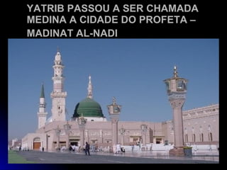 YATRIB PASSOU A SER CHAMADA MEDINA A CIDADE DO PROFETA – MADINAT AL-NADI   