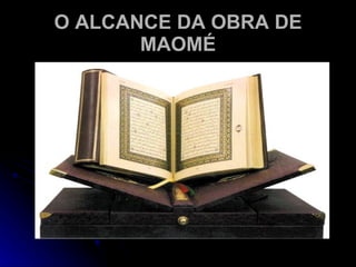 O ALCANCE DA OBRA DE MAOMÉ 