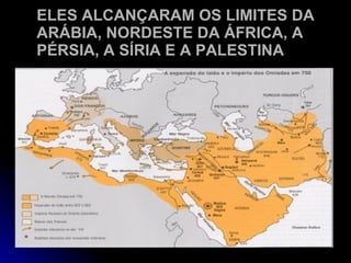 ELES ALCANÇARAM OS LIMITES DA ARÁBIA, NORDESTE DA ÁFRICA, A PÉRSIA, A SÍRIA E A PALESTINA 