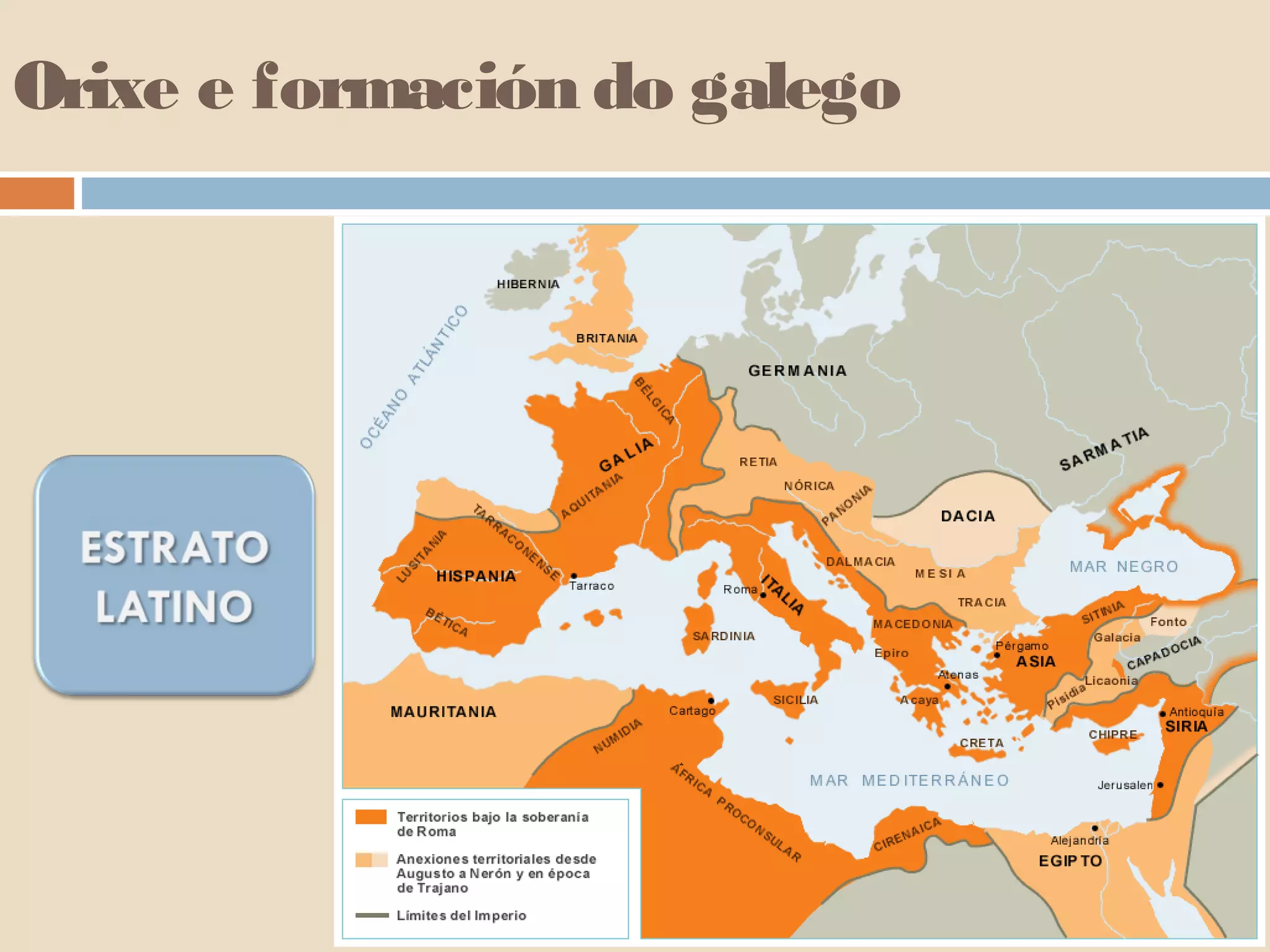 Orixe e formación do galego

         O latín estendeuse por boa parte de Europa, Asia Menor
         e o norte de África, a medida que o poder de Roma se
         impuxo neses territorios.A esse proceso chamámolo
         romanización. Por iso é o tronco común de todas as
         romanización
         linguas románicas, romances ou neolatinas; polo tanto é o
         elemento básico na formación do galego.
         A latinización iniciouse coa chegada dos exércitos de
         Décimo Xunio Bruto (O Galaico) no século II aC. O
         primeiro pobo co que loita son os Gallaici, polo que
         chamaron a esta terra Gallaecia. Tamén Xulio César, no
         61 aC, fixo unha expedición militar por vía marítima até
         Brigantium.
         E o Emperador Octavio Augusto fixo operacións militares
         contra as tribos galaicas, astures e cántabras que
         supuxeron a súa submisión a Roma, no século I aC.
 