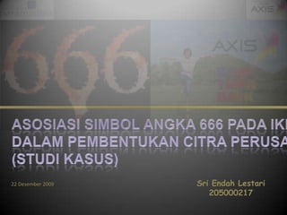 Asosiasisimbolangka 666 padaiklancetak axis Dalampembentukan Citra perusahaan (studiKasus) Sri Endah Lestari 205000217 22 Desember 2009 