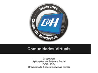 Comunidades Virtuais

             Grupo Azul
    Aplicações de Software Social
             DCC - ICEx
Universidade Federal de Minas Gerais
 