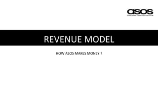 REVENUE MODEL
HOW ASOS MAKES MONEY ?
 