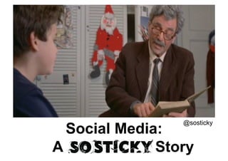 @sosticky
  Social Media:
A             Story
 