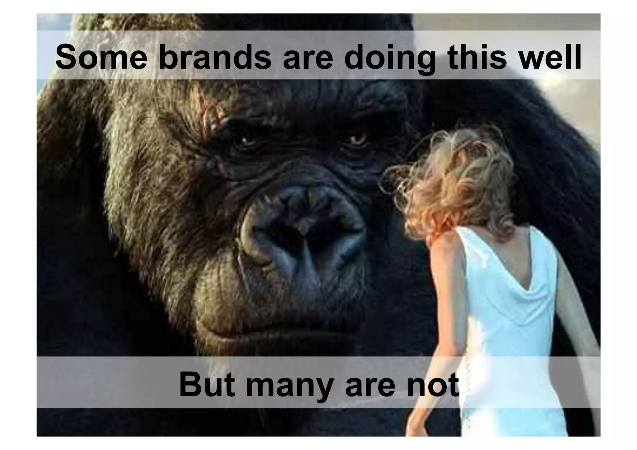 Some brands are doing this well




       But many are not
 