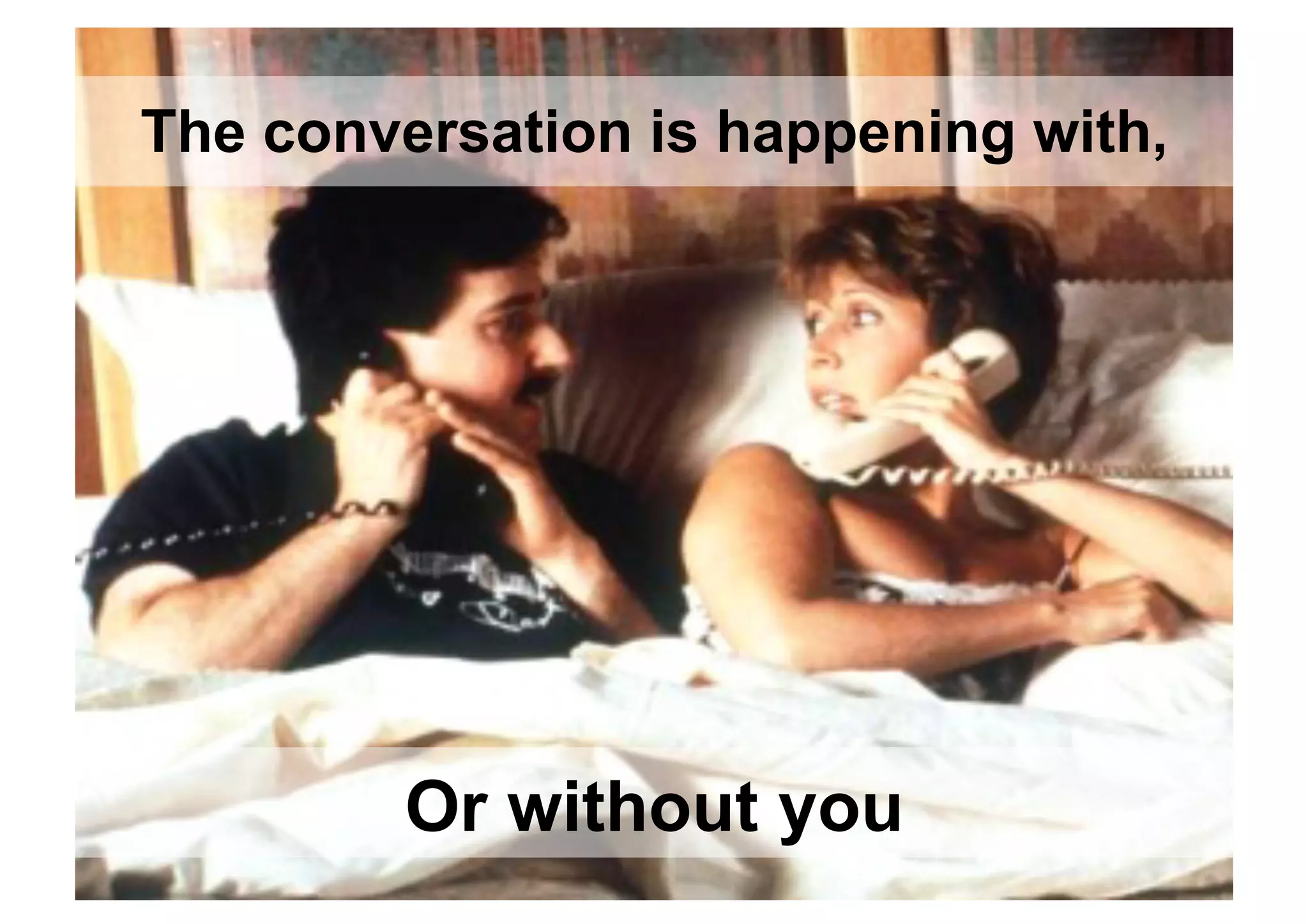 The conversation is happening with,




         Or without you
 