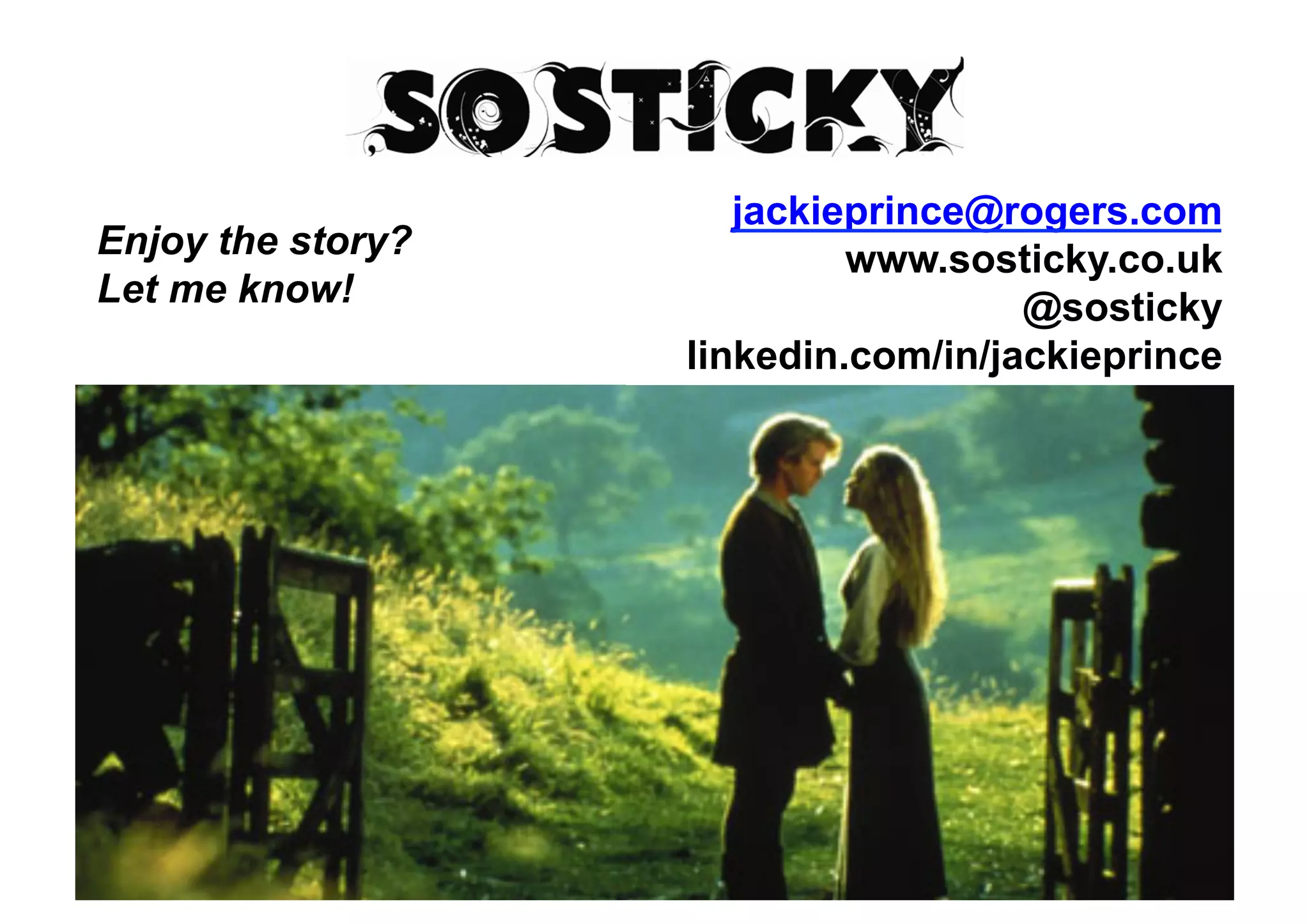 jackieprince@rogers.com
Enjoy the story?            www.sosticky.co.uk
Let me know!                         @sosticky
                   linkedin.com/in/jackieprince
 