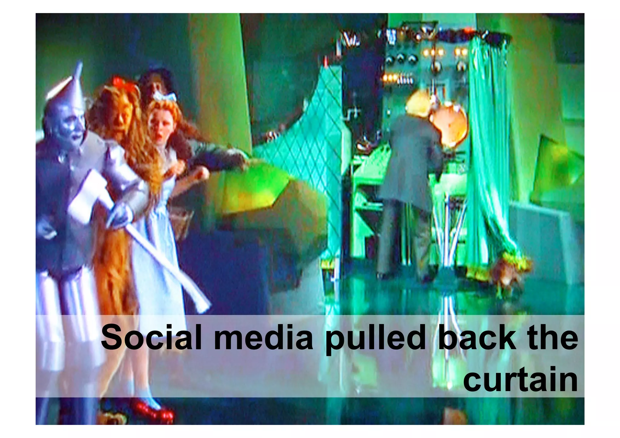 Social media pulled back the
                     curtain
 