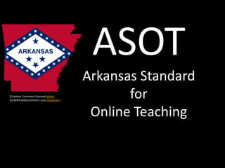 ASOT
                                      Arkansas Standard
[Creative Commons-licensed photo
by WikimediaCommons user Darwinek.]
                                             for
                                       Online Teaching
 