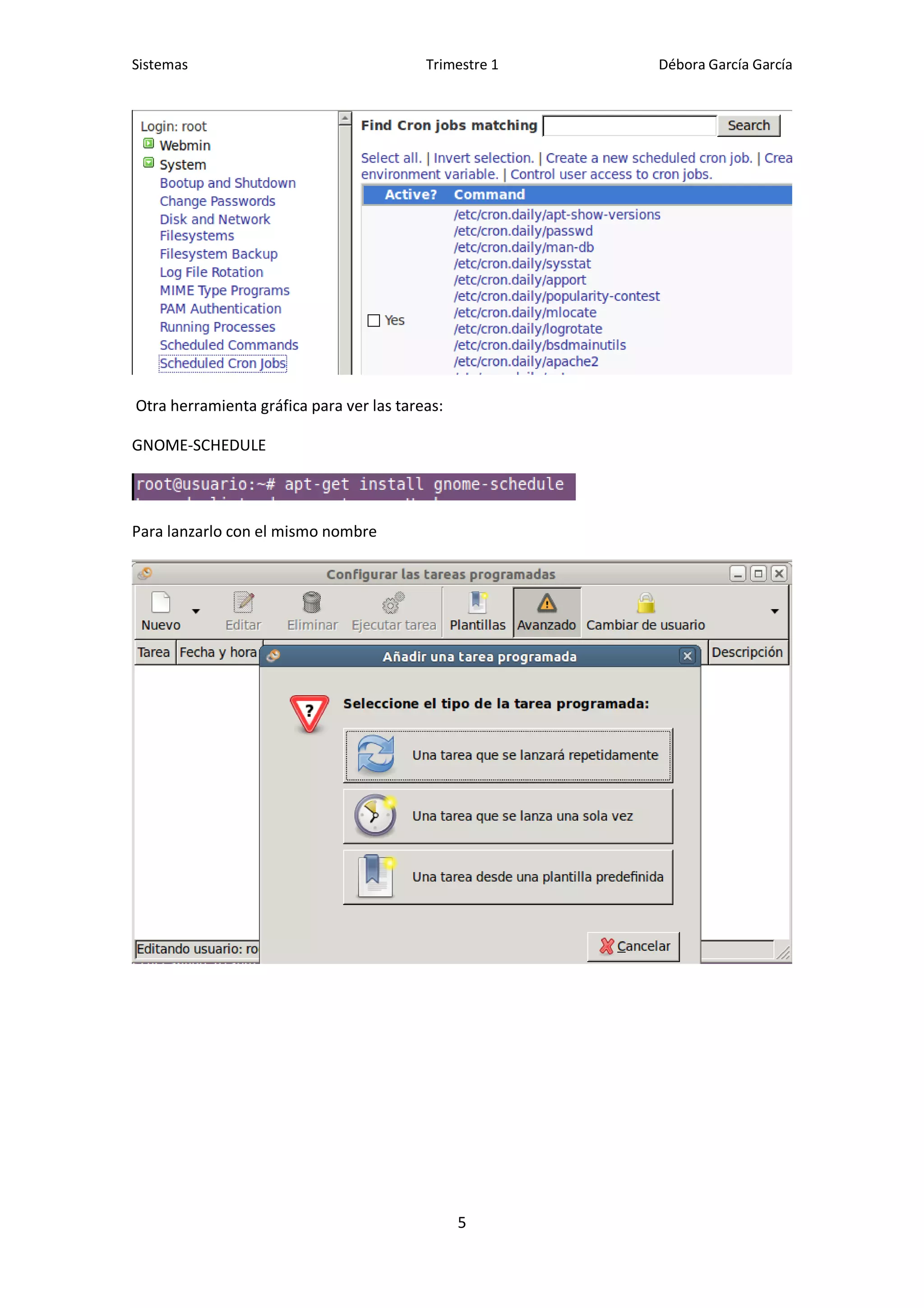 Sistemas                                  Trimestre 1   Débora García García




Otra herramienta gráfica para ver las tareas:

GNOME-SCHEDULE




Para lanzarlo con el mismo nombre




                                                5
 