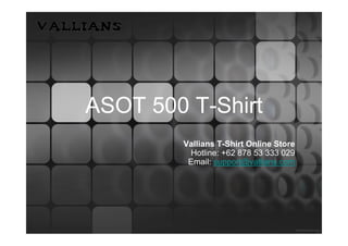 ASOT 500 T-Shirt
        Vallians T-Shirt Online Store
         Hotline: +62 878 53 333 029
         Email: support@vallians.com
 