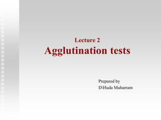 Lecture 2
Agglutination tests
Prepared by
DHuda Muharram
 