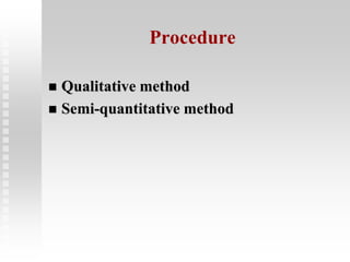 Procedure
 Qualitative method
 Semi-quantitative method
 