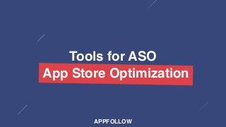 APPFOLLOW
Tools for ASO 
App Store OptimizationApp Store Optimization
 