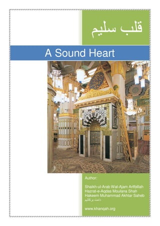‫قلب سليم‬
A Sound Heart

Author:
Shaikh-ul-Arab Wal-Ajam Arifbillah
Hazrat-e-Aqdas Moulana Shah
Hakeem Muhammad Akhtar Saheb
‫دامت برکاتہم‬
www.khanqah.org

 