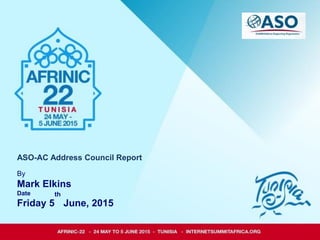 ASO-AC Address Council Report
By
Mark Elkins
Date
Friday 5
th
June, 2015
 