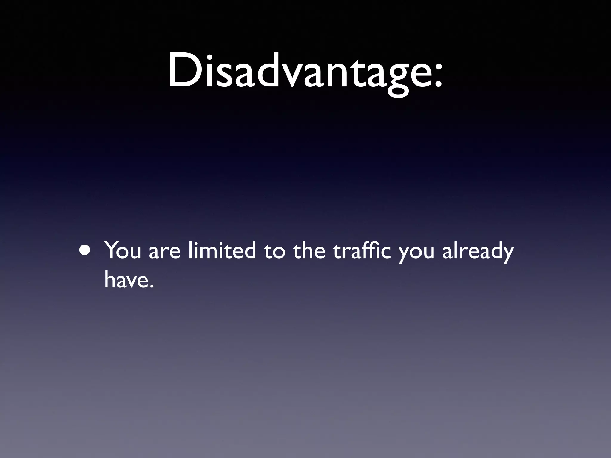 Disadvantage:
• You are limited to the trafﬁc you already
have.
 