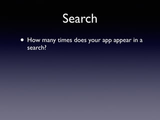 Search
• How many times does your app appear in a
search?
 