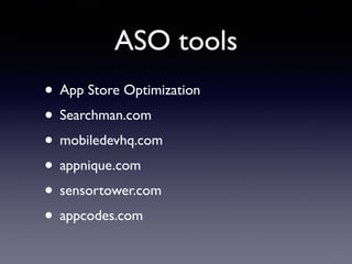 ASO tools
• App Store Optimization
• Searchman.com
• mobiledevhq.com
• appnique.com
• sensortower.com
• appcodes.com
 