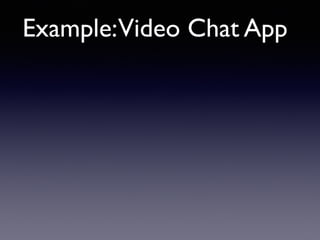 Example:Video Chat App
 