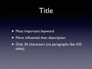 Title
• Most important keyword
• More inﬂuential than description
• Only 30 characters (no paragraphs like iOS
titles).
 