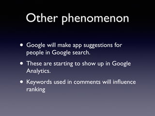 Other phenomenon
• Google will make app suggestions for
people in Google search.
• These are starting to show up in Google
Analytics.
• Keywords used in comments will inﬂuence
ranking
 