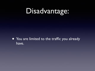 Disadvantage:
• You are limited to the trafﬁc you already
have.
 