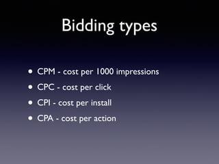 Bidding types
• CPM - cost per 1000 impressions
• CPC - cost per click
• CPI - cost per install
• CPA - cost per action
 