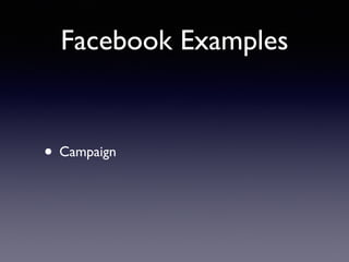 Facebook Examples
• Campaign
 