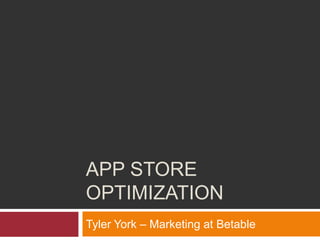 APP STORE
OPTIMIZATION
Tyler York – Marketing at Betable
 