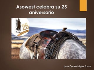 Juan Carlos López Tovar
Asowest celebra su 25
aniversario
 