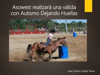 Juan Carlos López Tovar
Asowest realizará una válida
con Autismo Dejando Huellas
 