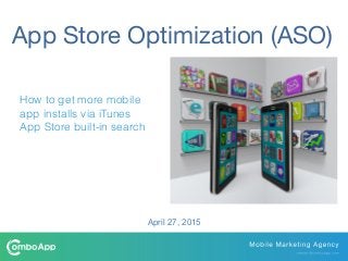 App Store Optimization (ASO)
How to get more mobile
app installs via iTunes
App Store built-in search
April 27, 2015
 