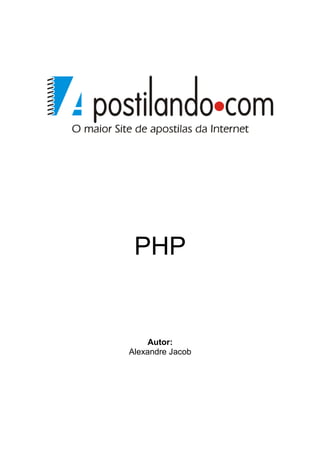 PHP


     Autor:
Alexandre Jacob
 