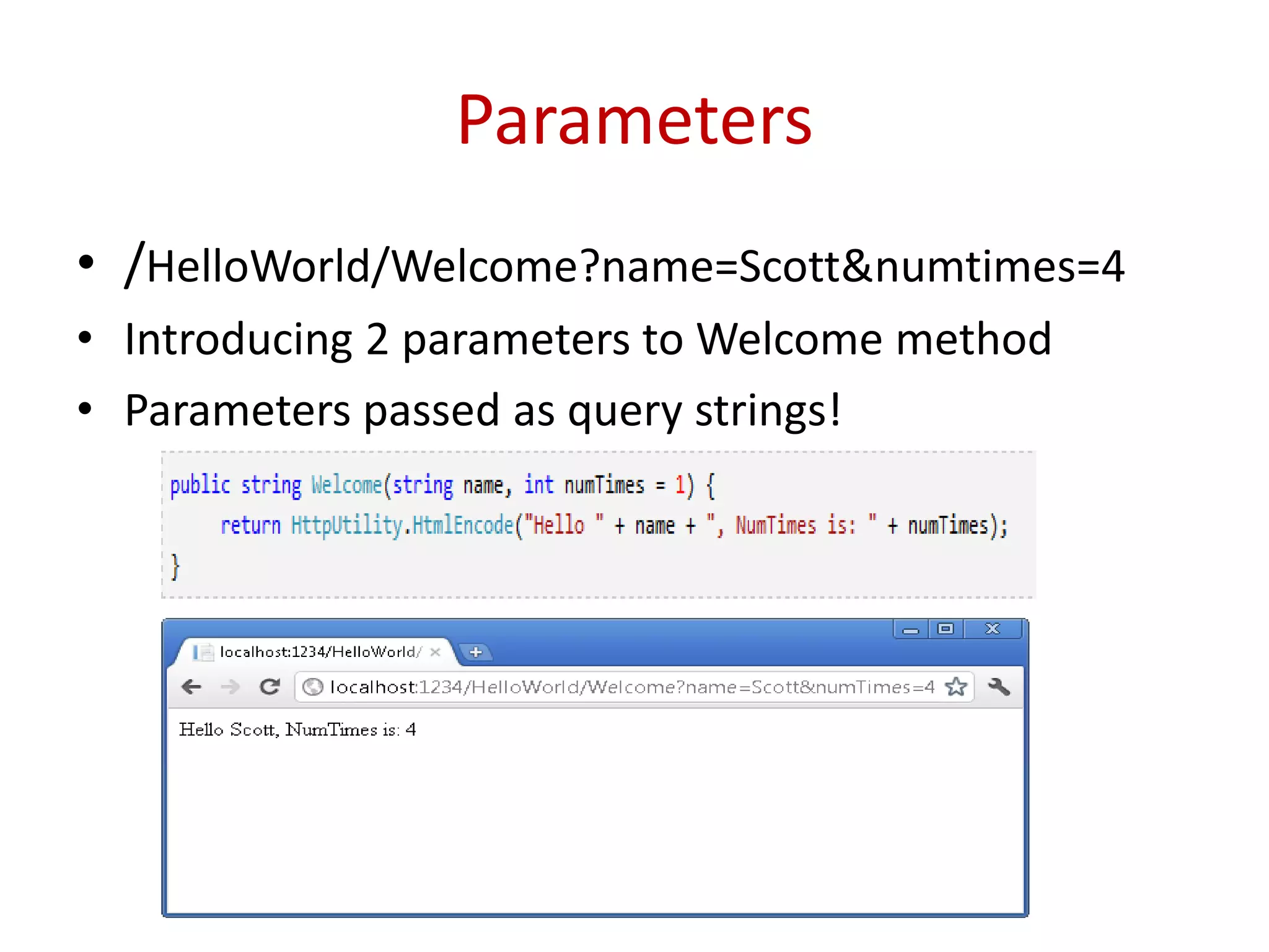 Parameters
• /HelloWorld/Welcome?name=Scott&numtimes=4
• Introducing 2 parameters to Welcome method
• Parameters passed as query strings!
 