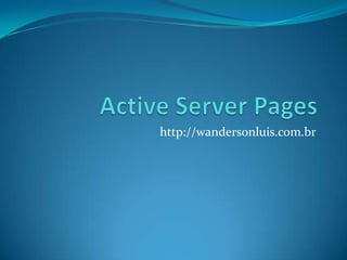 Active Server Pages,[object Object],http://wandersonluis.com.br,[object Object]