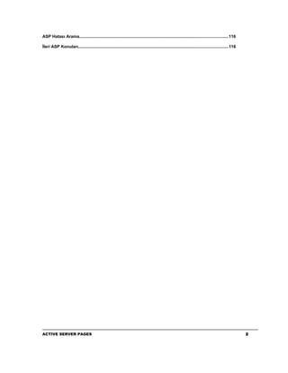 ASP Hatası Arama.............................................................................................................................. 116

İleri ASP Konuları............................................................................................................................... 116




ACTIVE SERVER PAGES                                                                                                                                     2
 