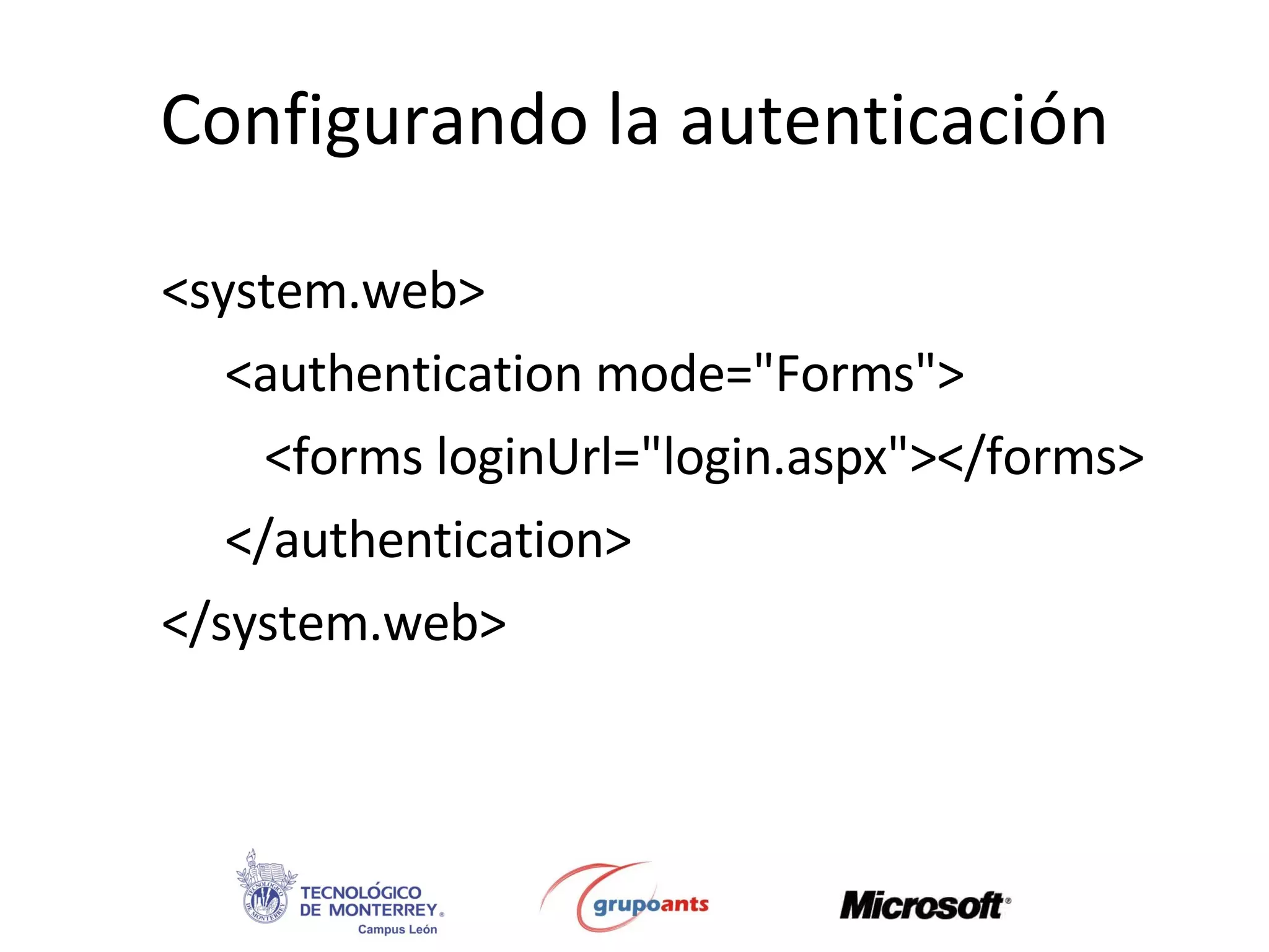 Configurando la autenticación <system.web>  <authentication mode=&quot;Forms&quot;> <forms loginUrl=&quot;login.aspx&quot;></forms> </authentication> </system.web>  
