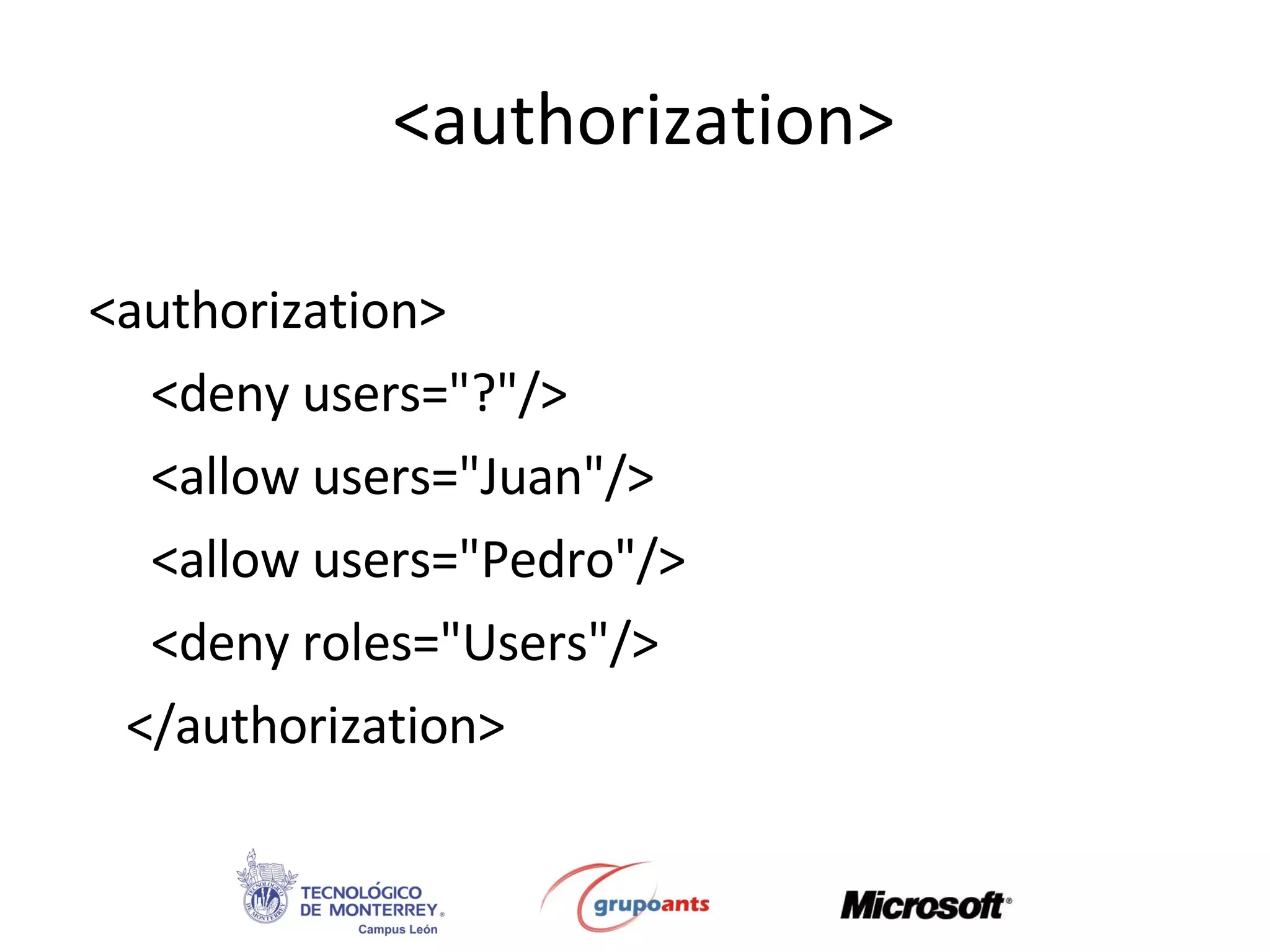 <authorization> <authorization> <deny users=&quot;?&quot;/> <allow users=&quot;Juan&quot;/> <allow users=&quot;Pedro&quot;/> <deny roles=&quot;Users&quot;/> </authorization> 