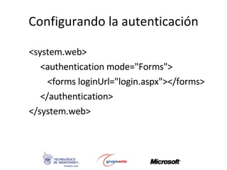Configurando la autenticación <system.web>  <authentication mode=&quot;Forms&quot;> <forms loginUrl=&quot;login.aspx&quot;></forms> </authentication> </system.web>  