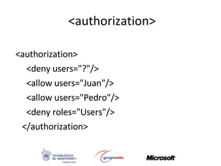 <authorization> <authorization> <deny users=&quot;?&quot;/> <allow users=&quot;Juan&quot;/> <allow users=&quot;Pedro&quot;/> <deny roles=&quot;Users&quot;/> </authorization> 