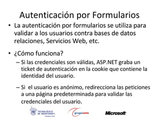 Autenticación por Formularios <ul><li>La autenticación por formularios se utiliza para validar a los usuarios contra bases...