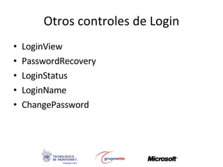 Otros controles de Login <ul><li>LoginView </li></ul><ul><li>PasswordRecovery </li></ul><ul><li>LoginStatus </li></ul><ul>...